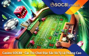 Casino SOC88 - Các Trò Chơi Đặc Sắc Và Tỷ Lệ Thắng Cao