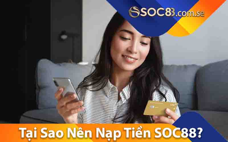 Tại Sao Nên Nạp Tiền SOC88?